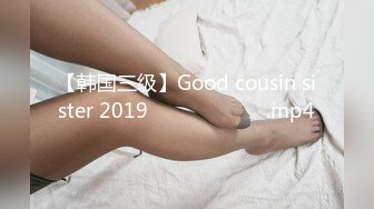 【韩国三级】Good cousin sister 2019 착한 사촌 여동생.mp4