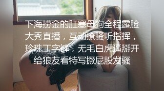 下海捞金的肛塞母狗全程露脸大秀直播，互动撩骚听指挥，珍珠丁字裤，无毛白虎逼掰开给狼友看特写撅屁股发骚