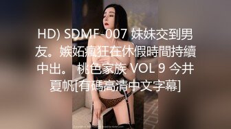 HD) SDMF-007 妹妹交到男友。嫉妬瘋狂在休假時間持續中出。 桃色家族 VOL 9 今井夏帆[有碼高清中文字幕]