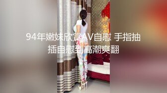 94年嫩妹欣賞AV自慰 手指抽插自慰到高潮爽翻