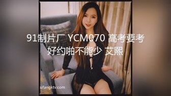 91制片厂 YCM070 高考要考好约啪不能少 艾熙