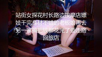 站街女探花村长路边按摩店嫖妓干完身材不错的老板娘再去另一家搞把钱都花光了要走路回旅店