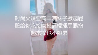 时尚火辣亚裔丰满妹子撅起屁股给你吃接吻摸逼棍插屁眼抱起来操也不限累