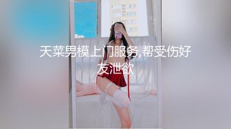 天菜男模上门服务,帮受伤好友泄欲