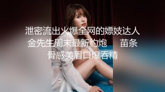 泄密流出火爆全网的嫖妓达人金先生周末最新约炮❤️苗条骨感美眉口爆吞精