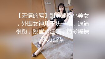 【无情的屌】甜美湖南小美女，外围女神几千块一炮，逼逼很粉，跳蛋水汪汪，精彩爆操体力强悍