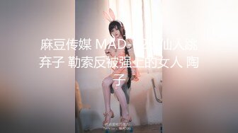 麻豆传媒 MAD-029 仙人跳弃子 勒索反被强上的女人 陶子