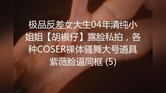 极品反差女大生04年清纯小姐姐【胡椒仔】露脸私拍，各种COSER裸体骚舞大号道具紫薇脸逼同框 (5)