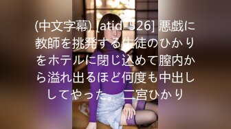 (中文字幕) [atid-526] 悪戯に教師を挑発する生徒のひかりをホテルに閉じ込めて膣内から溢れ出るほど何度も中出ししてやった。 二宮ひかり