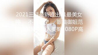 2021三月最新流出91最美女神❤️不见星空❤️眼镜御姐范被长屌网友后入美臀1080P高清版