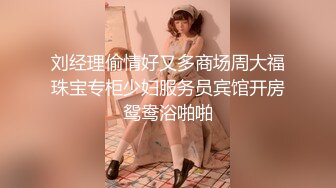 刘经理偷情好又多商场周大福珠宝专柜少妇服务员宾馆开房鸳鸯浴啪啪