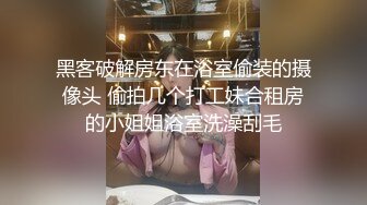 黑客破解房东在浴室偷装的摄像头 偷拍几个打工妹合租房的小姐姐浴室洗澡刮毛