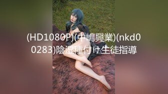 (HD1080P)(中嶋興業)(nkd00283)陰湿種付け生徒指導