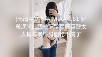 [高清中文字幕]MIAA-161 新搬過來的我被隔壁兩個巨臀太太搶奪肉棒身體吃不消了