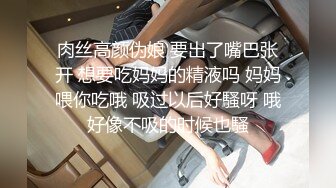 肉丝高颜伪娘 要出了嘴巴张开 想要吃妈妈的精液吗 妈妈喂你吃哦 吸过以后好騷呀 哦好像不吸的时候也騷