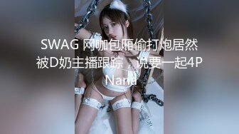 SWAG 网咖包厢偷打炮居然被D奶主播跟踪，说要一起4P Nana