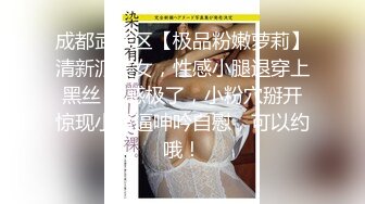 成都武侯区【极品粉嫩萝莉】清新派美女，性感小腿退穿上黑丝 诱惑极了，小粉穴掰开惊现小逼逼呻吟自慰，可以约哦！