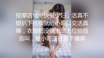 按摩店找个快餐少妇，活真不错扒下裤衩就给小哥口交活真棒，衣服都没脱主动上位抽插浪叫，被小哥压在身下爆草