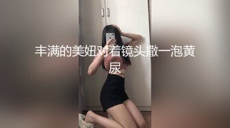 丰满的美妞对着镜头撒一泡黄尿