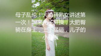 母子乱伦！大奶骚熟女讲述第一次！叫来儿子开操，大肥臀骑在身上，上下猛砸，儿子的小身板