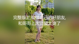 完整版上,偷情自己的好朋友,和哥哥上床做爱太爽了