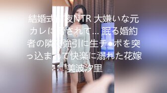 結婚式前夜NTR 大嫌いな元カレに脅されて… 眠る婚約者の隣で強引に生チ●ポを突っ込まれて快楽に溺れた花嫁 美波汐里