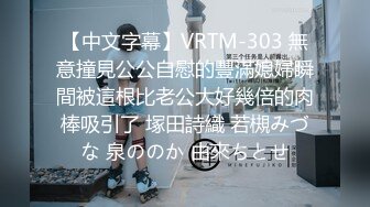 【中文字幕】VRTM-303 無意撞見公公自慰的豐滿媳婦瞬間被這根比老公大好幾倍的肉棒吸引了 塚田詩織 若槻みづな 泉ののか 由來ちとせ