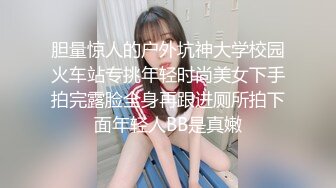 胆量惊人的户外坑神大学校园火车站专挑年轻时尚美女下手拍完露脸全身再跟进厕所拍下面年轻人BB是真嫩