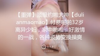 【重弹】顶级约啪大神【dulianmaomao】付费啪啪32岁离异少妇，家中啪啪，好激情的一战，各种姿势变换操爽