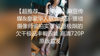 【超推荐❤️会尊享】麻豆传媒&皇家华人联合出品-猥琐摄像师偷拍实录 淫语极限的欠干极品丰臀淫娃 高清720P原版首发