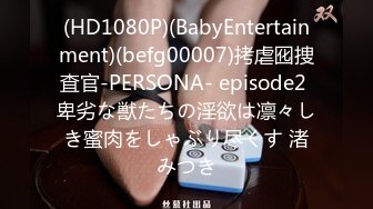 (HD1080P)(BabyEntertainment)(befg00007)拷虐囮捜査官-PERSONA- episode2 卑劣な獣たちの淫欲は凛々しき蜜肉をしゃぶり尽くす 渚みつき