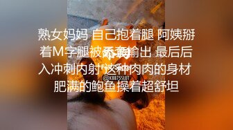 熟女妈妈 自己抱着腿 阿姨掰着M字腿被无套输出 最后后入冲刺内射 这种肉肉的身材 肥满的鲍鱼操着超舒坦